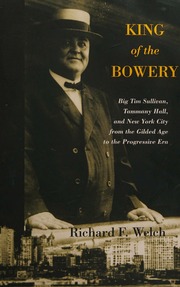 King Of The Bowery Big Tim Sullivan Tammany Hall And New York City From The Gilded Age To The Progressive Era Welch