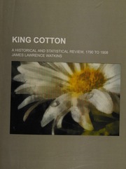 King Cotton A Historical And Statistical Review 1790 To 1908 James Lawrence Watkins