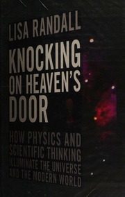 Knocking On Heavens Door How Physics And Scientific Thinking Illuminate The Universe And The Modern World Randall