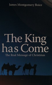 The King Has Come The Real Message Of Christmas Boice James Montgomery