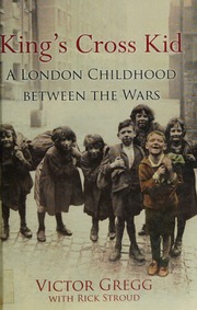 Kings Cross Kid A London Childhood Between The Wars Gregg