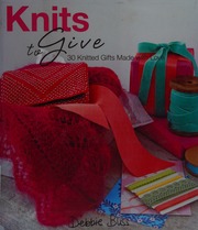 Knits To Give 30 Knitted Gifts Made With Love Bliss Debbie