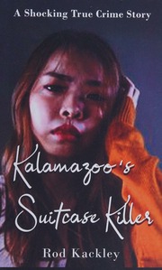 Kalamazoos Suitcase Killer A Shocking True Crime Story Rod Kackley