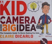 A Kid A Camera And A Big Idea The Complete Guide To Movie Making For Kids 1st Edition Dicarlo