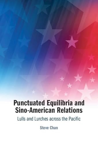 Punctuated Equilibria And Sinoamerican Relations Lulls And Lurches Across The Pacific Steve Chan