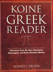 Koine Greek Reader Selections From The New Testament Septuagint And Early Christian Writers Decker