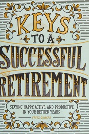 Keys To A Successful Retirement Staying Happy Active And Productive In You Retired Years Gilbert