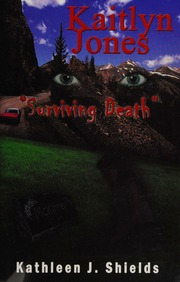 Kaitlyn Jones Surviving Death Shields Kathleen J