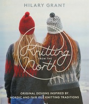 Knitting From The North Original Designs Inspired By Nordic And Fair Isle Knitting Traditions First Us Edition Grant
