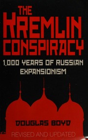 The Kremlin Conspiracy 1000 Years Of Russian Expansionism Boyd