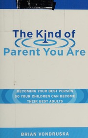 The Kind Of Parent You Are Becoming Your Best Person So Your Children Can Become Their Best Adults Vondruska
