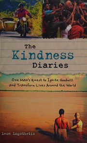 The Kindness Diaries One Mans Quest To Ignite Goodwill And Transform Lives Around The World Logothetis