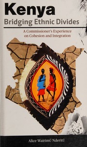 Kenya Bridging Ethnic Divides A Commissioners Experience On Cohesion And Integration Nderitu