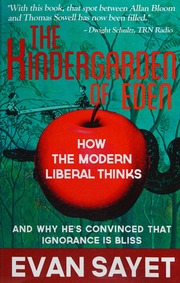 The Kindergarden Of Eden How The Modern Liberal Thinks And Why Hes Convinced That Ignorance Is Bliss Sayet