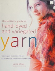 The Knitters Guide To Handdyed And Variegated Yarn Techniques And Projects For Handpainted And Variegated Yarn Miser