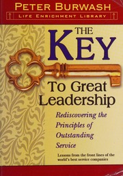 The Key To Great Leadership Rediscovering The Principles Of Outstanding Service Lessons From The Front Lines Of The Worlds Best Service Companies Burwash