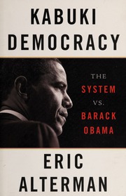 Kabuki Democracy The System Vs Barack Obama None Alterman