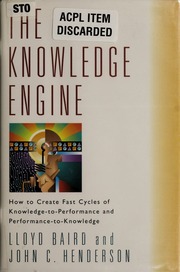 The Knowledge Engine How To Create Fast Cycles Of Knowledgetoperformance And Performancetoknowledge 1st Ed Baird