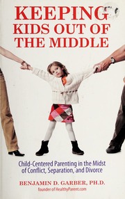 Keeping Kids Out Of The Middle Childcentered Parenting In The Midst Of Conflict Separation And Divorce None Garber