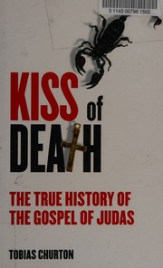 Kiss Of Death The True History Of The Gospel Of Judas Churton