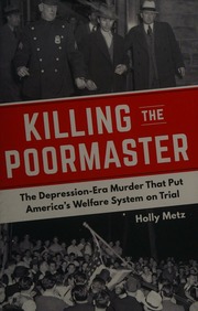 Killing The Poormaster A Saga Of Poverty Corruption And Murder In The Great Depression Metz
