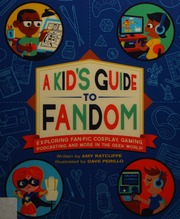 A Kids Guide To Fandom Exploring Fanfic Cosplay Gaming Podcasting And More In The Geek World Ratcliffe