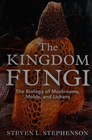 The Kingdom Fungi The Biology Of Mushrooms Molds And Lichens Stephenson