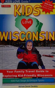 Kids Love Wisconsin Your Family Travel Guide To Exploring Kidfriendly Wisconsin 500 Fun Stops Unique Spots Zavatsky