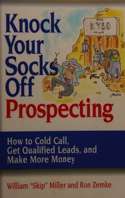 Knock Your Socks Off Prospecting How To Cold Call Get Qualified Leads And Make More Money Miller