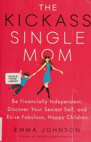 The Kickass Single Mom Be Financially Independent Discover Your Sexiest Self And Raise Fabulous Happy Children Johnson