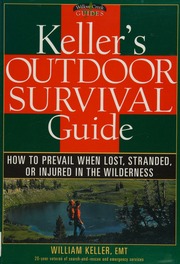 Kellers Outdoor Survival Guide How To Prevail When Lost Stranded Or Injured In The Wilderness Keller