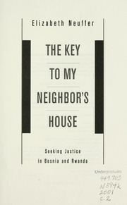 The Key To My Neighbors House Seeking Justice In Bosnia And Rwanda 1st Ed Neuffer