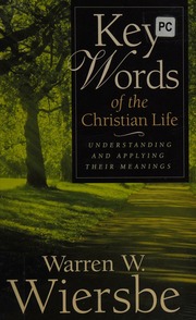 Key Words Of The Christian Life Understanding And Applying Their Meanings Wiersbe