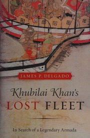 Khubilai Khans Lost Fleet In Search Of A Legendary Armada Delgado