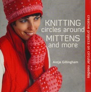 Knitting Circles Around Mittens And More Creative Projects On Circular Needles 1st Ed Gillingham