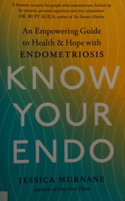 Know Your Endo An Empowering Guide To Health And Hope With Endometriosis Murnane