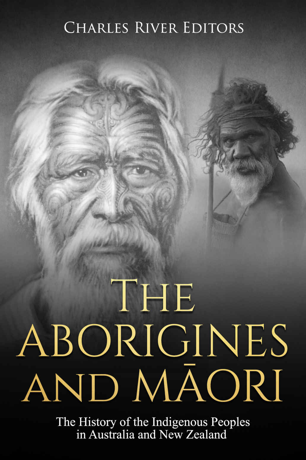 The Aborigines And Maori The History Of The Indigenous Peoples In Australia And New Zealand Charles River Editors