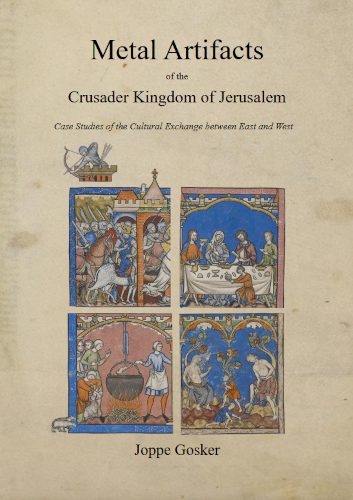 Metal Artifacts Of The Crusader Kingdom Of Jerusalem Case Studies Of The Cultural Exchange Between East And West Joppe Gosker