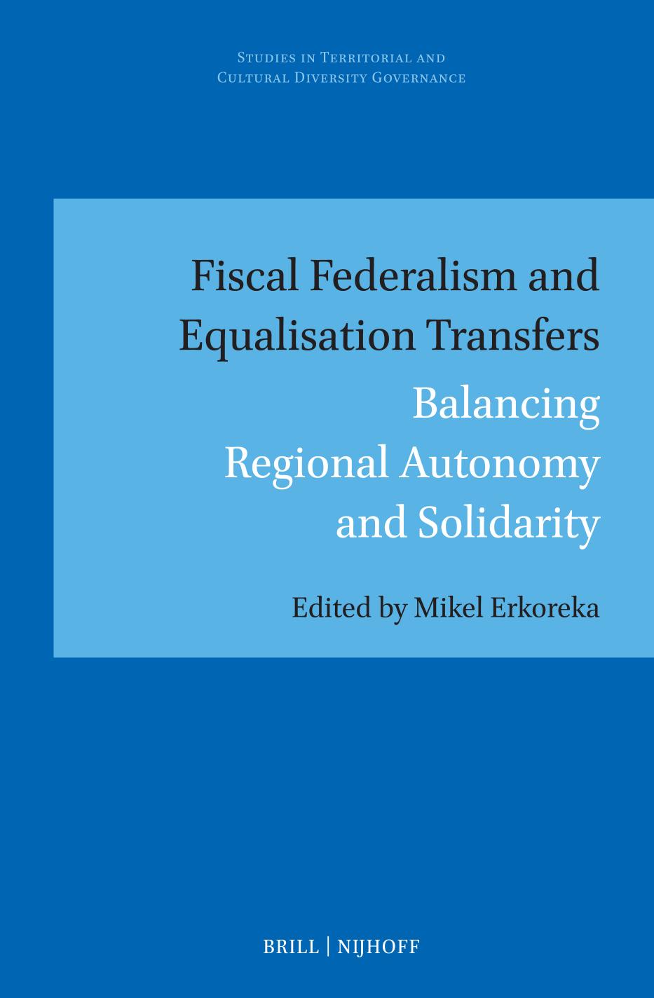 Fiscal Federalism And Equalisation Transfers Balancing Regional Autonomy And Solidarity Mikel Erkoreka