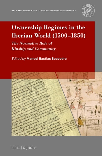 Ownership Regimes In The Iberian World 15001850 The Normative Role Of Kinship And Community Manuel Bastias Saavedra