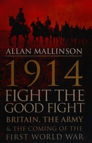 1914 Fight The Good Fight Britain The Army And The Coming Of The First World War Mallinson