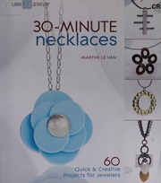 30minute Necklaces 60 Quick Creative Projects For Jewelers 1st Ed Le Van
