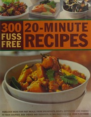 300 Fuss Free 20minute Recipes Fabulous Ideals For Fast Meals From Breakfasts Soups Appetizers And Snacks To Main Courses Side Dishes And Desserts Shown In 300 Photographs Fleetwood