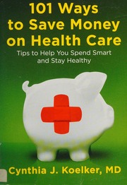 101 Ways To Save Money On Health Care Tips To Help You Spend Smart And Stay Healthy Koelker