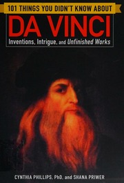 101 Things You Didnt Know About Da Vinci Inventions Intrigue And Unfinished Works Phillips