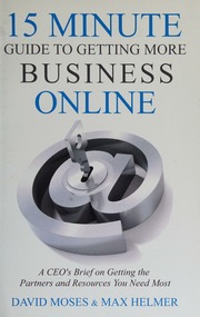 15 Minute Guide To Getting More Business Online A Ceos Brief On Getting The Partners And Resources You Need Most Moses