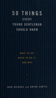 50 Things Every Young Gentleman Should Know What To Do When To Do It And Why Bridges