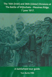 The 16th Irish And 36th Ulster Divisions At The Battle Of Wijtschatemessines Ridge 7 June 1917 A Battlefield Tour Guide Burke