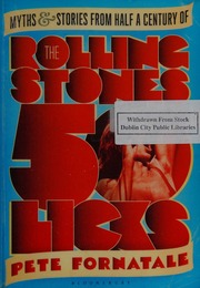 50 Licks Myths And Stories From Half A Century Of The Rolling Stones Fornatale
