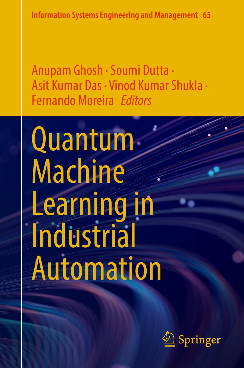 Quantum Machine Learning In Industrial Automation Eds Anupam Ghosh Soumi Dutta Asit Kumar Das Vinod Kumar Shukla Fernando Moreira